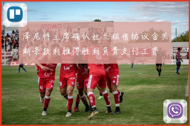 泽尼特主席确认杜兰租借协议含买断条款利雅得胜利负责支付工资